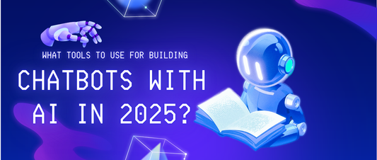 What Tools to Use for Building Chatbots with AI in 2025