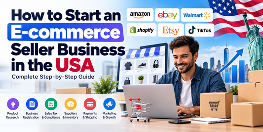 How to Start an E-commerce Seller Business in the USA: Complete Step-by-Step Guide