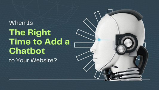 When Is the Right Time to Add a Chatbot to Your Website?