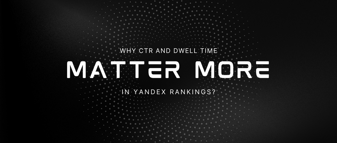 Why CTR and Dwell Time Matter More in Yandex Rankings?