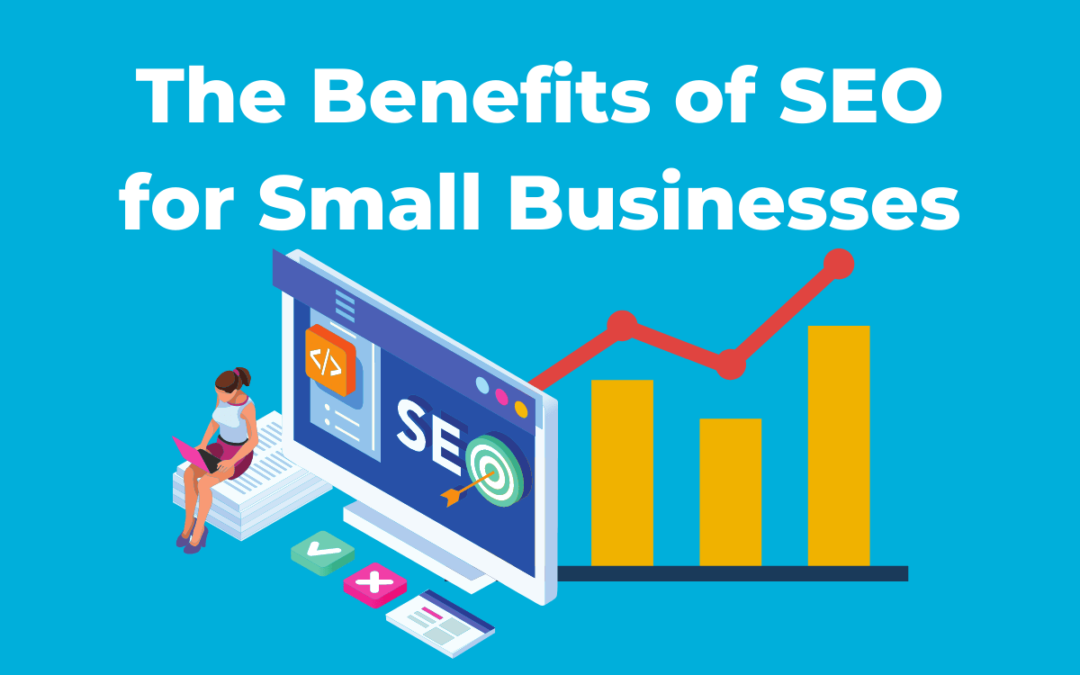 Unlocking the Benefits of SEO for Small Businesses: A Comprehensive Guide